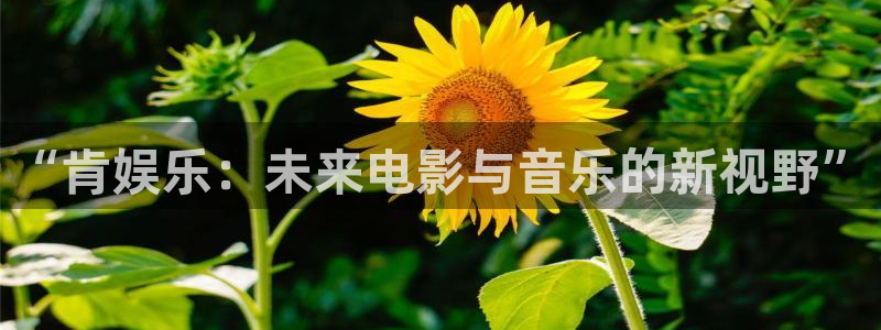 益达娱乐游戏试玩：“肯娱乐：未来电影与音乐的新视野”