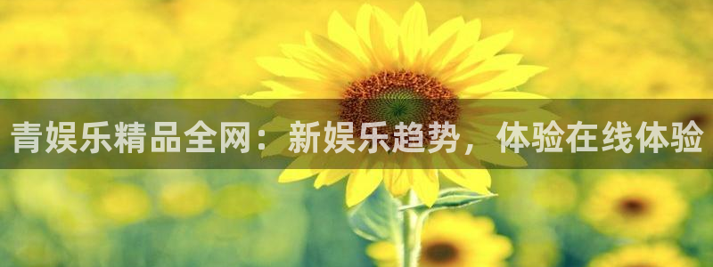 益达娱乐.ccm：青娱乐精品全网：新娱乐趋势，体验在线体验
