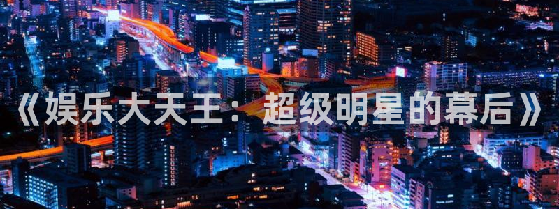 益达娱乐k：《娱乐大天王：超级明星的幕后》